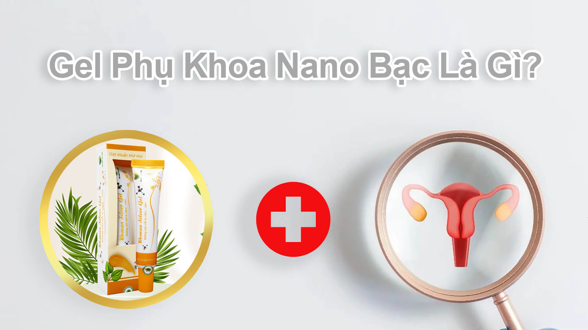 Gel Phụ Khoa Nano Bạc Là Gì?
